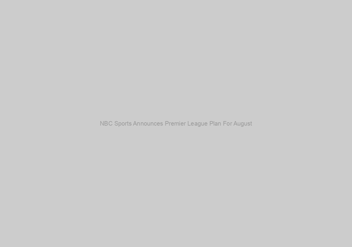 NBC Sports Announces Premier League Plan For August